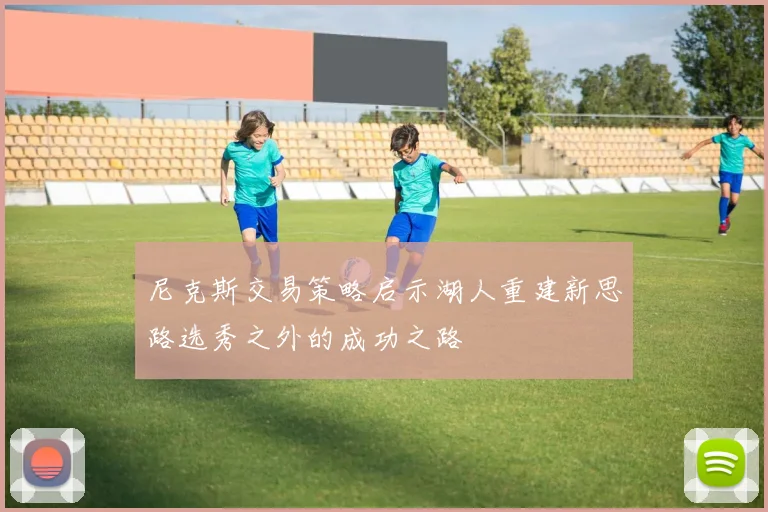 尼克斯交易策略启示湖人重建新思路选秀之外的成功之路